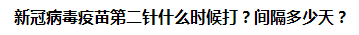 新冠病毒疫苗第二针什么时候打？间隔多少天？