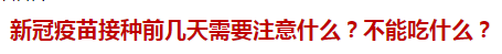 新冠疫苗接种前几天需要注意什么？不能吃什么？