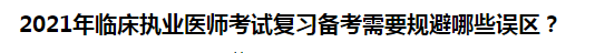 2021年临床执业医师考试复习备考需要规避哪些误区？