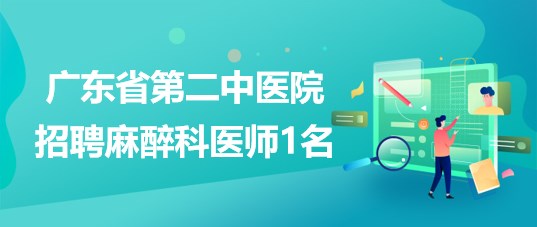 广东省第二中医院2023年4月招聘麻醉科医师1名