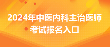 考生关注！2024年中医内科主治医师资格考试报名入口