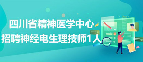 四川省精神医学中心招聘神经电生理技师1人