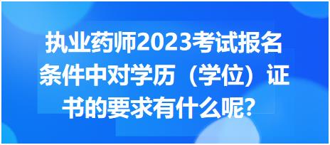 执业药师2023考试报名条件中对学历（学位）证书的要求有什么呢？