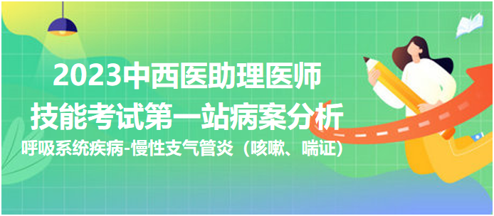 2023中西医助理技能第一站病案分析：慢性支气管炎（咳嗽、喘证）