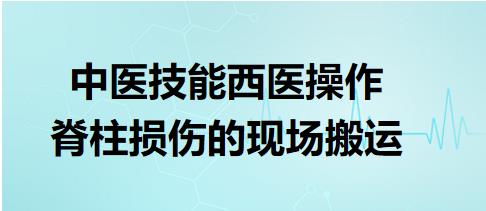 “西医操作-试述胸腰椎急性损伤的处理”2023年中医助理医师实践技能练习题