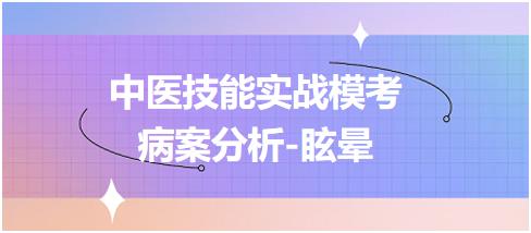 中医助理医师技能第一站“病案分析”经典例题：眩晕