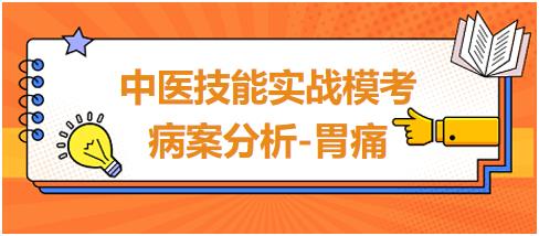 2023年中医助理医师实践技能考试“病案分析-胃痛”测试题