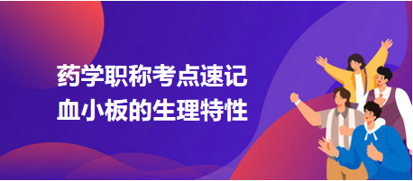 血小板的生理特性-2024药学职称考试考点速记