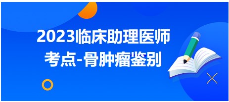 2023临床助理医师考点骨肿瘤鉴别