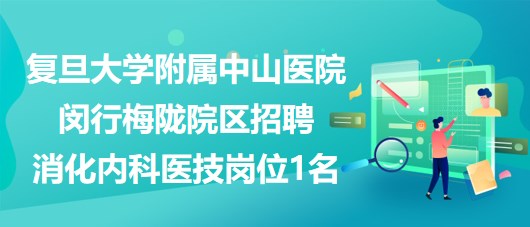 复旦大学附属中山医院闵行梅陇院区招聘消化内科医技岗位1名