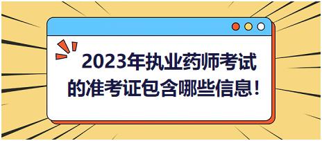 2023年执业药师考试的准考证包含哪些信息呢