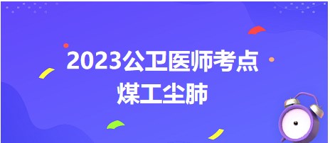 2023公卫医师考点煤工尘肺