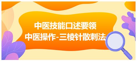 2023年中医助理医师实践技能考试实操口述要领“中医操作-三棱针散刺法”