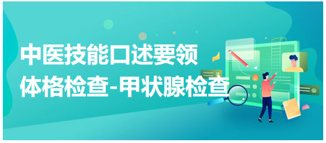 2023年中医助理医师实践技能考试口述要领：体格检查-甲状腺检查