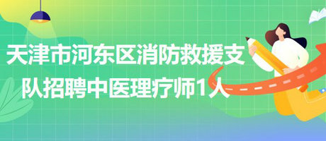 天津市河东区消防救援支队招聘中医理疗师1人