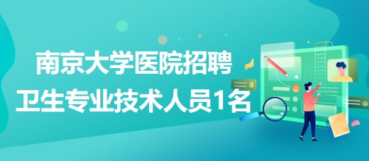 南京大学医院2023年招聘卫生专业技术人员1名