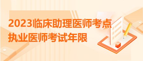 2023临床助理医师考点执业医师考试年限 2023临床助理医师考点执业医师考试年限