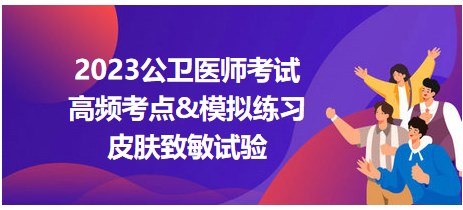 皮肤致敏试验-2023公卫执业医师拿分考点小结&模拟练习