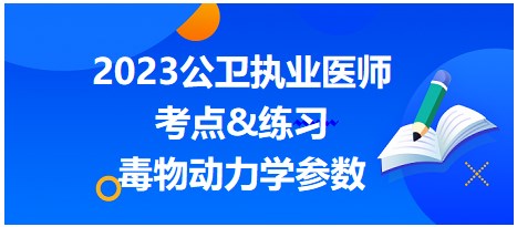 毒物动力学主要参数是？2023公卫执业医师考生来做今日摸底测试！