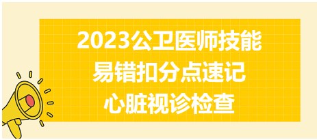 2023公卫医师技能考试易错点-心脏视诊检查