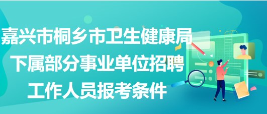 嘉兴市桐乡市卫生健康局下属部分事业单位招聘工作人员报考条件