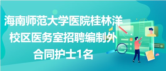 海南师范大学医院桂林洋校区医务室招聘编制外合同护士1名