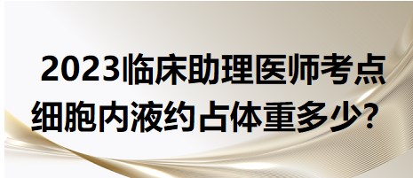 2023临床助理医师考点-细胞内液体重占比