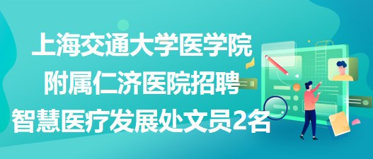 上海交通大学医学院附属仁济医院招聘智慧医疗发展处文员2名