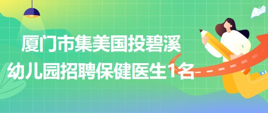 厦门市集美国投碧溪幼儿园招聘保健医生1名