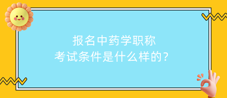 报名中药学职称考试条件是什么样的？