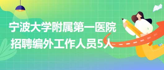 宁波大学附属第一医院2023年招聘编外工作人员5人