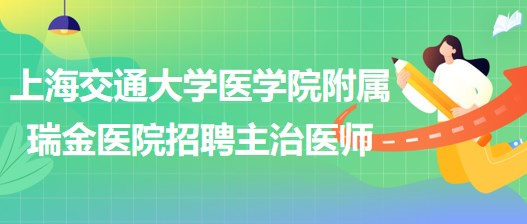 上海交通大学医学院附属瑞金医院招聘主治医师公告