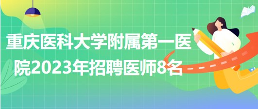 重庆医科大学附属第一医院2023年招聘医师8名