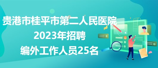 广西贵港市桂平市第二人民医院2023年招聘编外工作人员25名