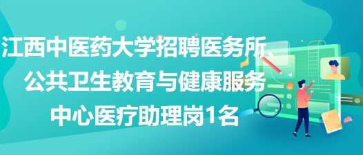 江西中医药大学招聘医务所、公共卫生教育与健康服务中心医疗助理岗1名