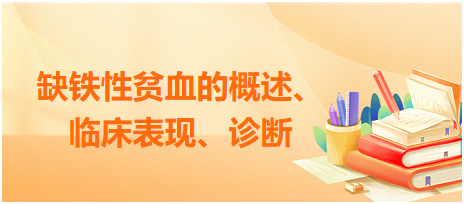 缺铁性贫血的概述、临床表现、诊断 | 2023年乡村全科助理医师考生水平测试题