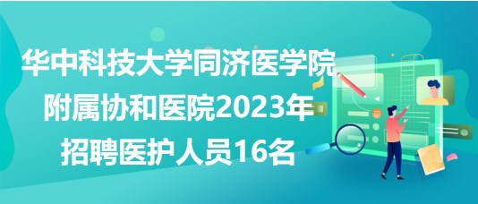 华中科技大学同济医学院附属协和医院2023年招聘医护人员16名