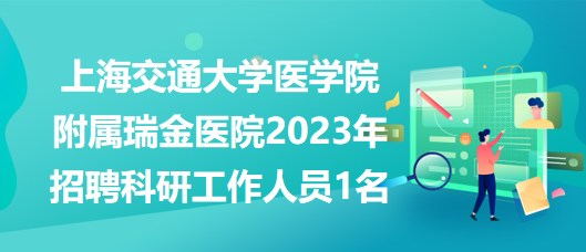 上海交通大学医学院附属瑞金医院2023年招聘科研工作人员1名