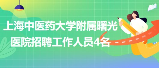 上海中医药大学附属曙光医院2023年第四批招聘工作人员4名