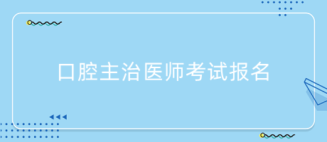 口腔主治医师考试报名