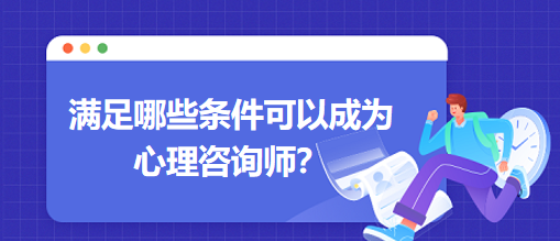 满足哪些条件可以成为心理咨询师