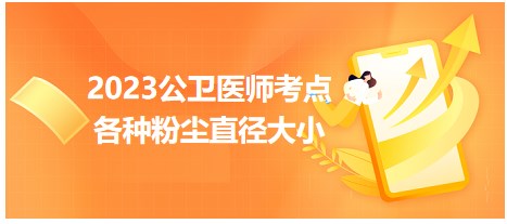 2023公卫助理医师考纲知识点汇总速记：各种粉尘的直径大小