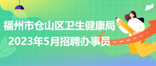 福州市仓山区卫生健康局2023年5月招聘办事员2名