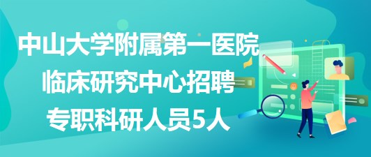 中山大学附属第一医院临床研究中心招聘专职科研人员5人