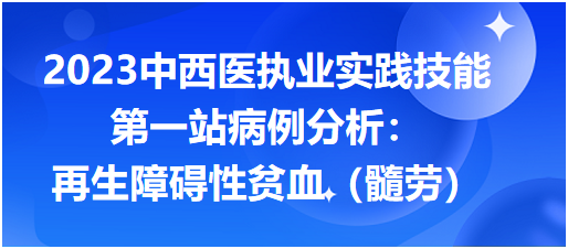 再生障碍性贫血（髓劳）—2023中西医执业实践技能第一站病例分析