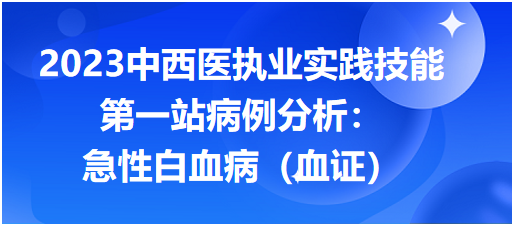 2023中西医执业实践技能第一站病例分析“急性白血病（血证）”