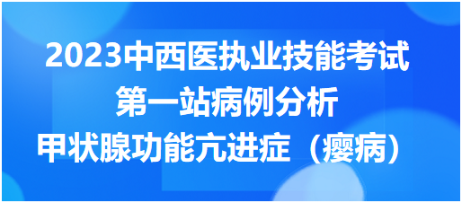 2023中西医执业技能考试第一站病例分析—甲状腺功能亢进症（瘿病）