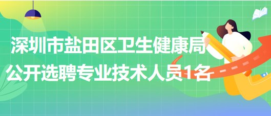 深圳市盐田区卫生健康局2023年公开选聘专业技术人员1名