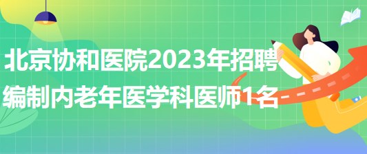 北京协和医院2023年招聘编制内老年医学科医师1名