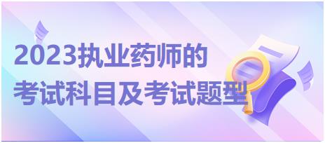 2023执业药师的考试科目及考试题型！